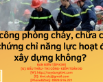 Thi công phòng cháy, chữa cháy có cần chứng chỉ năng lực hoạt động xây dựng không ?